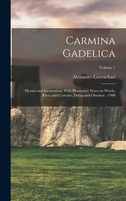 Carmina Gadelica: Imnuri și incantații cu note ilustrative asupra cuvintelor, riturilor și obiceiurilor, muribunde și învechite - 1900; Volumul 1 - Carmina Gadelica: Hymns and Incantations With Illustrative Notes on Words, Rites, and Customs, Dying and Obsolete - 1900; Volume 1