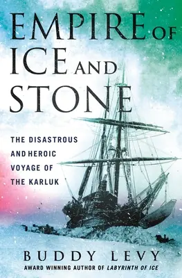 Imperiul de gheață și piatră: Călătoria dezastruoasă și eroică a lui Karluk - Empire of Ice and Stone: The Disastrous and Heroic Voyage of the Karluk