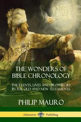 Minunile cronologiei biblice: Evenimentele, viețile și profețiile din Vechiul și Noul Testament: The Events, Lives and Prophecies in the Old and New Testaments - The Wonders of Bible Chronology: The Events, Lives and Prophecies in the Old and New Testaments
