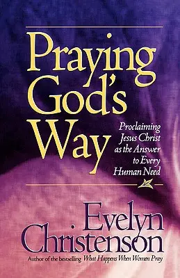 Rugăciunea în felul lui Dumnezeu; Proclamarea lui Isus Hristos ca răspuns la orice nevoie umană - Praying God's Way; Proclaiming Jesus Christ as the Answer to Every Human Need