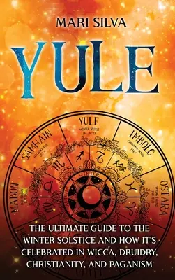 Yule: Ghidul final pentru Solstițiul de iarnă și modul în care este sărbătorit în Wicca, Druidry, creștinism și păgânism - Yule: The Ultimate Guide to the Winter Solstice and How It's Celebrated in Wicca, Druidry, Christianity, and Paganism
