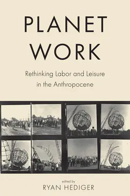Planet Work: Regândirea muncii și a timpului liber în Antropocen - Planet Work: Rethinking Labor and Leisure in the Anthropocene