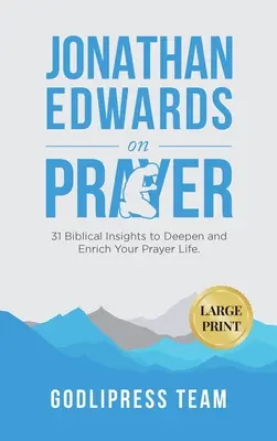 Jonathan Edwards despre rugăciune: 31 Biblical Insights for Deepenpen and Enrich Your Prayer Life (LARGE PRINT) - Jonathan Edwards on Prayer: 31 Biblical Insights to Deepen and Enrich Your Prayer Life (LARGE PRINT)