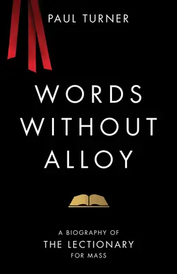 Cuvinte fără aliaj: O biografie a Lecționarului pentru Liturghie - Words Without Alloy: A Biography of the Lectionary for Mass