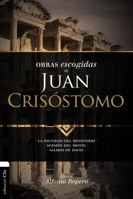 Opere alese de Ioan Hrisostom: Demnitatea slujbei. Predica de pe Munte. Psalmi ai lui David - Obras escogidas de Juan Crisstomo: La dignidad del ministerio. Sermn del Monte. Salmos de David