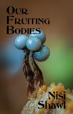 Corpurile noastre roditoare: Ficțiune scurtă - Our Fruiting Bodies: Short Fiction