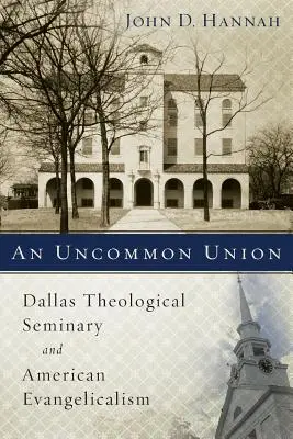 O uniune ieșită din comun: Seminarul Teologic Dallas și evanghelismul american - An Uncommon Union: Dallas Theological Seminary and American Evangelicalism