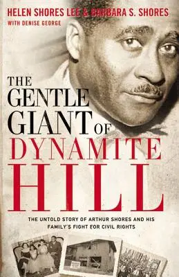 The Gentle Giant of Dynamite Hill: The Untold Story of Arthur Shores and His Family's Fight for Civil Rights (Povestea neștiută a lui Arthur Shores și a luptei familiei sale pentru drepturile civile) - The Gentle Giant of Dynamite Hill: The Untold Story of Arthur Shores and His Family's Fight for Civil Rights