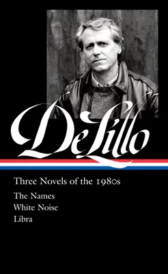 Don Delillo: Trei romane din anii '80 (Loa #363): The Names / White Noise / Libra - Don Delillo: Three Novels of the 1980s (Loa #363): The Names / White Noise / Libra