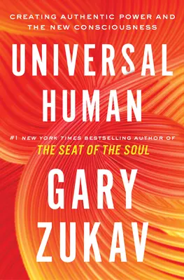 Omul universal: Crearea puterii autentice și a noii conștiințe - Universal Human: Creating Authentic Power and the New Consciousness