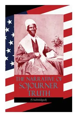 The Narrative of Sojourner Truth (Unabridged): Inclusiv celebrul ei discurs Ain't I a Woman? - The Narrative of Sojourner Truth (Unabridged): Including her famous Speech Ain't I a Woman?