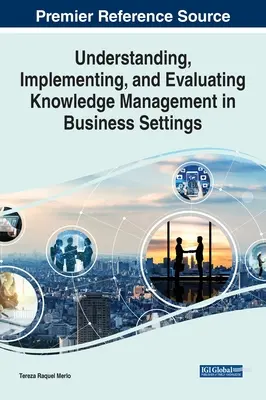 Înțelegerea, implementarea și evaluarea managementului cunoștințelor în mediul de afaceri - Understanding, Implementing, and Evaluating Knowledge Management in Business Settings