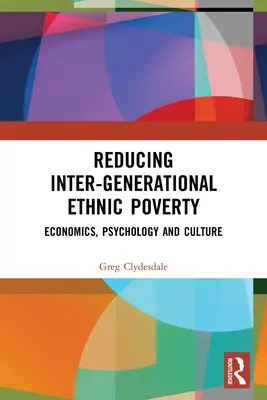 Reducerea sărăciei etnice intergeneraționale: Economie, psihologie și cultură - Reducing Inter-Generational Ethnic Poverty: Economics, Psychology and Culture