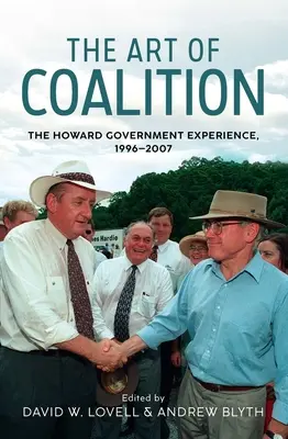 Arta coaliției: Experiența guvernului Howard, 1996-2007 - The Art of Coalition: The Howard Government Experience, 1996-2007