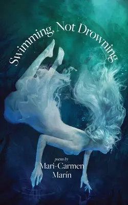 Înot, nu înec: Poezii - Swimming, Not Drowning: Poems