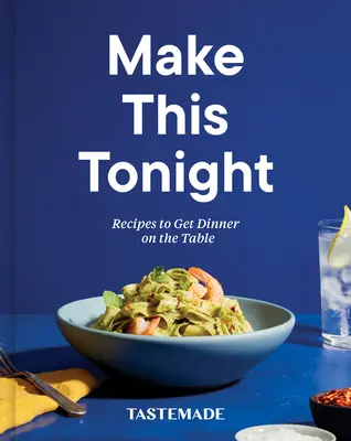 Make This Tonight: Recipes to Get Dinner on the Table (Rețete pentru a pune cina pe masă): O carte de bucate - Make This Tonight: Recipes to Get Dinner on the Table: A Cookbook
