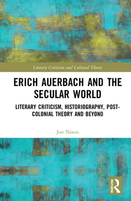 Erich Auerbach și lumea laică: Critică literară, istoriografie, teorie postcolonială și nu numai - Erich Auerbach and the Secular World: Literary Criticism, Historiography, Post-Colonial Theory and Beyond