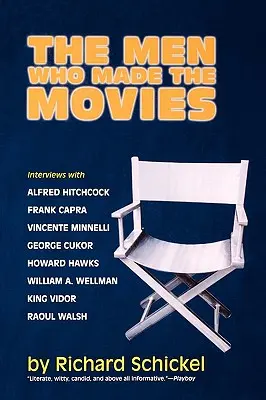 The Men Who Made the Movies: Interviuri cu Frank Capra, George Cukor, Howard Hawks, Alfred Hitchcock, Vincente Minnelli, King Vidor, Raoul Walsh, - The Men Who Made the Movies: Interviews with Frank Capra, George Cukor, Howard Hawks, Alfred Hitchcock, Vincente Minnelli, King Vidor, Raoul Walsh,