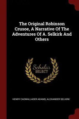 Originalul Robinson Crusoe, o narațiune a aventurilor lui A. Selkirk și ale altora - The Original Robinson Crusoe, a Narrative of the Adventures of A. Selkirk and Others