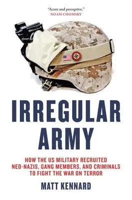 Irregular Army: Cum a recrutat armata SUA neonaziști, membri ai bandelor și criminali pentru a lupta împotriva terorismului - Irregular Army: How the US Military Recruited Neo-Nazis, Gang Members, and Criminals to Fight the War on Terror