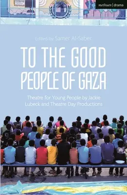Pentru oamenii buni din Gaza: Teatru pentru tineri de Jackie Lubeck și Theatre Day Productions - To the Good People of Gaza: Theatre for Young People by Jackie Lubeck and Theatre Day Productions