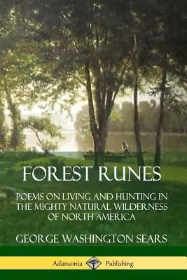 Rune de pădure: Poezii despre viață și vânătoare în puternica natură sălbatică a Americii de Nord - Forest Runes: Poems on Living and Hunting in the Mighty Natural Wilderness of North America