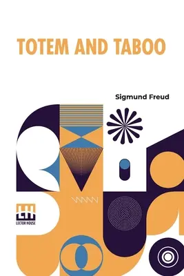 Totem And Taboo: Resemblances Between The Psychic Lives Of Savages And Neurotics Authorized English Translation, With Introduction By A
