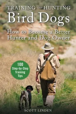 Dresajul și vânătoarea câinilor pentru păsări: Cum să devii un vânător și un proprietar de câini mai bun - Training and Hunting Bird Dogs: How to Become a Better Hunter and Dog Owner