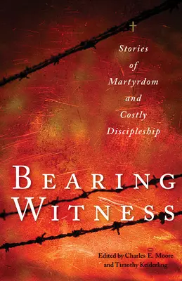 Purtând mărturie: Povestiri despre martiriu și ucenicie costisitoare (Stories of Martyrdom and Costly Discipleship) - Bearing Witness: Stories of Martyrdom and Costly Discipleship