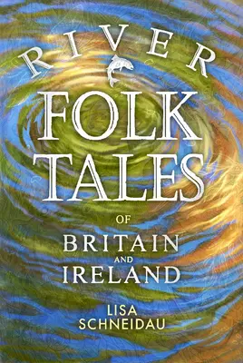Povești populare fluviale din Marea Britanie și Irlanda - River Folk Tales of Britain and Ireland