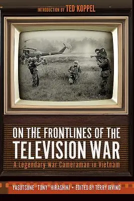 În prima linie a războiului televizat: Un cameraman de război legendar în Vietnam - On the Frontlines of the Television War: A Legendary War Cameraman in Vietnam