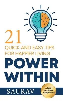 Puterea interioară: 21 de sfaturi rapide și ușoare pentru o viață mai fericită - Power Within: 21 Quick and Easy tips for Happier Living