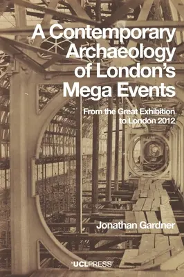 O arheologie contemporană a mega-evenimentelor din Londra: De la Marea Expoziție la Londra 2012 - A Contemporary Archaeology of London's Mega Events: From the Great Exhibition to London 2012