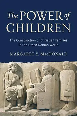 Puterea copiilor: Construcția familiilor creștine în lumea greco-romană: The Construction of Christian Families in the Greco-Roman World - The Power of Children: The Construction of Christian Families in the Greco-Roman World