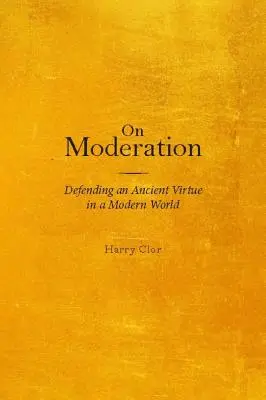 Despre moderație: Apărarea unei virtuți străvechi într-o lume modernă - On Moderation: Defending an Ancient Virtue in a Modern World