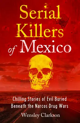 Criminalii în serie din Mexic: Poveștile înfricoșătoare ale răului îngropat sub războiul drogurilor Narcos - Serial Killers of Mexico: Chilling Stories of Evil Buried Underneath the Narcos Drug Wars