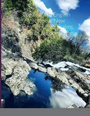 Noul Testament interlinear aramaică-engleză cu Psalmi, Proverbe și Eclesiastul - The Aramaic English Interlinear New Testament with Psalms Proverbs & Ecclesiastes