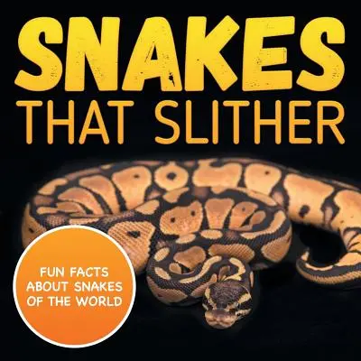 Șerpi care alunecă: Fapte amuzante despre șerpii din lume - Snakes That Slither: Fun Facts About Snakes of The World