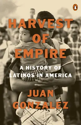 Harvest of Empire: O istorie a latinilor în America: A doua ediție revizuită și actualizată - Harvest of Empire: A History of Latinos in America: Second Revised and Updated Edition