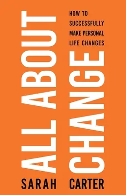 Totul despre schimbare: Cum să faci cu succes schimbări în viața personală: Cum să faci cu succes schimbări în viața personală - All About Change: How To Successfully Make Personal Life Changes: How to Successfully Make Personal Life Changes