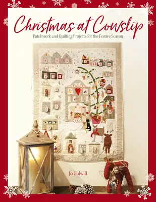 Crăciun la Cowslip: Proiecte de cusut și quilting de Crăciun pentru sezonul festiv - Christmas at Cowslip: Christmas Sewing and Quilting Projects for the Festive Season