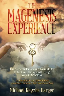 Experiența Magenesis: Cheia și formula alchimistului pentru a-ți debloca, trăi și iubi viața AZI - The Magenesis Experience: The Alchemist's Key and Formula for Unlocking, Living and Loving Your Life TODAY