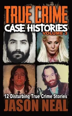True Crime Case Histories - Volumul 3: 12 povești tulburătoare despre crime adevărate - True Crime Case Histories - Volume 3: 12 Disturbing True Crime Stories