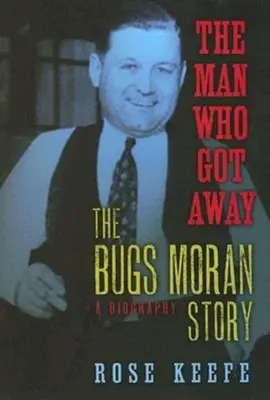 The Man Who Got Away (Omul care a scăpat): The Bugs Moran Story: O biografie - The Man Who Got Away: The Bugs Moran Story: A Biography