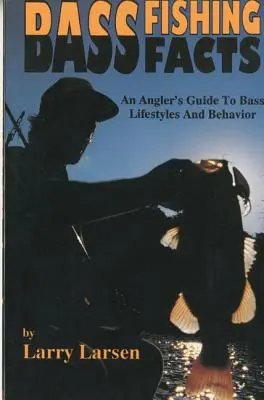 Bass Fishing Facts: Ghidul pescarului despre stilul de viață și comportamentul bibanilor (Angler's Guide to Bass Lifestyles and Behavior) - Bass Fishing Facts: An Angler's Guide to Bass Lifestyles and Behavior