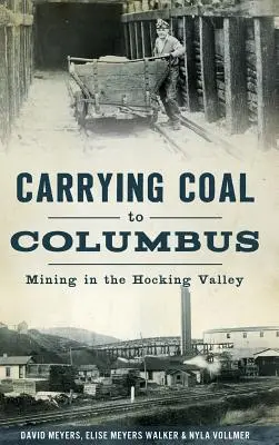 Transportul cărbunelui către Columbus: Mineritul în Valea Hocking - Carrying Coal to Columbus: Mining in the Hocking Valley