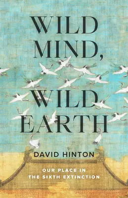 Minte sălbatică, Pământ sălbatic: Locul nostru în cea de-a șasea extincție - Wild Mind, Wild Earth: Our Place in the Sixth Extinction