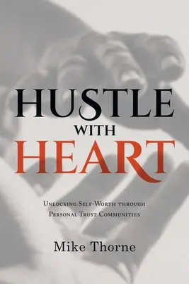 Hustle With Heart: Eliberarea valorii de sine prin intermediul comunităților de încredere personală - Hustle With Heart: Unlocking Self-Worth Through Personal Trust Communities