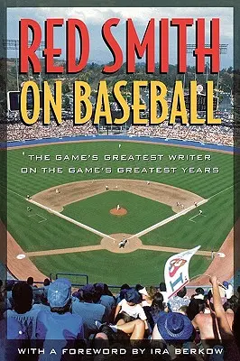 Red Smith on Baseball: Cel mai mare scriitor al jocului despre cei mai mari ani ai jocului - Red Smith on Baseball: The Game's Greatest Writer on the Game's Greatest Years