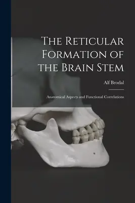 Formațiunea reticulară a trunchiului cerebral; Aspecte anatomice și corelații funcționale - The Reticular Formation of the Brain Stem; Anatomical Aspects and Functional Correlations